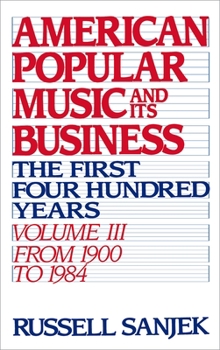 Hardcover American Popular Music and Its Business: The First Four Hundred Years, Volume III: From 1900-1984 Book