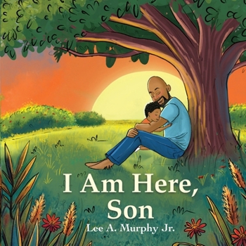 I Am Here, Son: A Children's Picture Book About the Bond Between a Father and His Son.