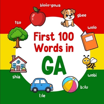First 100 Words in Ga: Bilingual English Ga Picture Book for Kids with Pronunciations, Language Learning Flashcards, Dictionary for Babies, Toddlers, and Children (Learn Ga)
