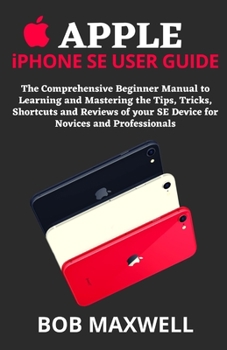 Paperback APPLE iPHONE SE USER GUIDE: The Comprehensive Beginner Manual to Learning and Mastering the Tips, Tricks, Shortcuts and Reviews of your SE Device Book