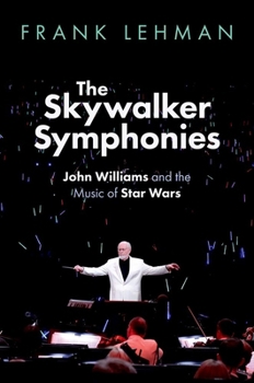 The Skywalker Symphonies: John Williams and the Music of Star Wars (Oxford Music / Media)