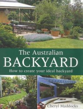 Hardcover The Australian Backyard: How to Create Your Ideal Backyard Book