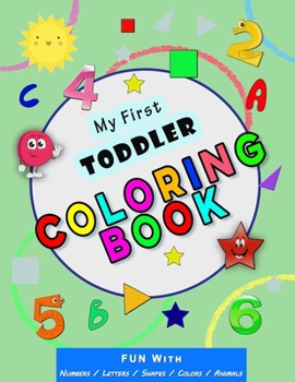 Paperback My First Toddler Coloring Book: Fun with Numbers, Letters, Shapes, Colors, Animals! (Kids coloring activity books) For Toddlers, Kids and Kindergarten Book