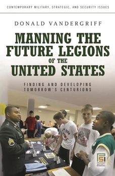 Hardcover Manning the Future Legions of the United States: Finding and Developing Tomorrow's Centurions Book