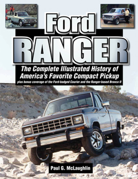 Paperback Ford Ranger: The Complete Illustrated History of America's Favorite Compact Pickup Plus Bonus Coverage of the Ford-Badged Courier a Book