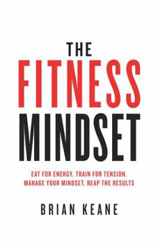 Paperback The Fitness Mindset: Eat for energy, Train for tension, Manage your mindset, Reap the results Book