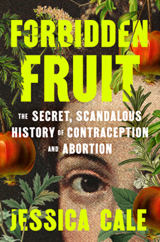 Hardcover Forbidden Fruit: The Secret, Scandalous History of Contraception and Abortion Book