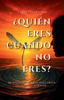 ¿QUIÉN ERES CUANDO NO ERES?: 99 preguntas para descubrir tu verdad interior... (Spanish Edition)