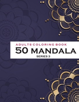Adults Coloring Book 50 Mandala - Series 3: Coloring Book For Adults: 50 Mandala Template