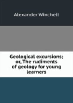 Geological Excursions Or the Rudiments