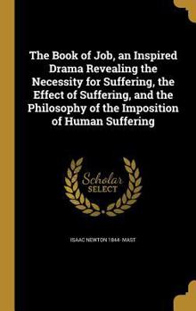 The Book of Job, an Inspired Drama Revealing the Necessity for Suffering, the Effect of Suffering, and the Philosophy of the Imposition of Human Suffe
