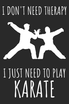 I Don't Need Therapy I Just Need To Play karate: A Super Cute karate notebook journal or dairy | karate lovers gift for girls/boys | karate lovers ... 9").Christmas/Thanksgiving/Birthday Gifts.