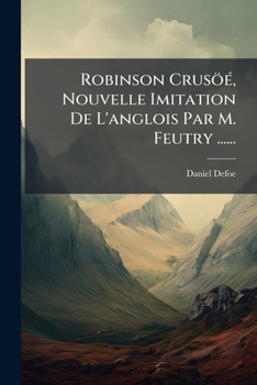 Paperback Robinson Crusöé, Nouvelle Imitation De L'anglois Par M. Feutry ...... [French] Book