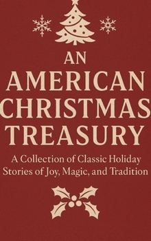 An American Christmas Treasury: A Collection of Classic Holiday Stories of Joy, Magic, and Tradition