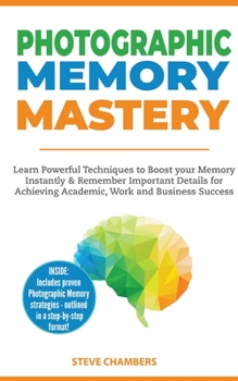 Paperback Photographic Memory Mastery: Learn Powerful Techniques to Boost your Memory Instantly & Remember Important Details for Achieving Academic, Work and Book