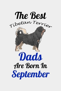 The Best Tibetan Terrier Dads Are Born In September: Unique Notebook Journal For Tibetan Terrier Owners and Lovers, Funny Birthday NoteBook Gift for ... Pages for College, School, Home  & Work .