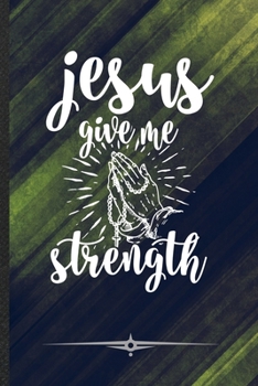 Paperback Jesus Give Me Strength: Funny Lined Notebook Journal For Jesus Christian Faith, Unique Special Inspirational Birthday Gift, Classic 6 X 9 110 Book