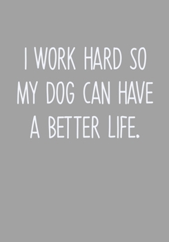 I Work Hard So My Dog Can Have A Better Life: To Do List Task Journal & Lined Notebook (Gag Gifts For Work Coworkers)