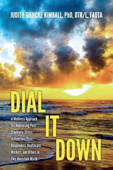 Paperback Dial It Down: A Wellness Approach for Addressing Post-Traumatic Stress in Veterans, First Responders, Healthcare Workers, and Others Book