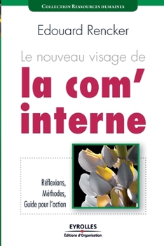 Paperback Le nouveau visage de la com' interne: Réflexions, Méthodes, Guide pour l'action [French] Book