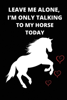 Paperback Leave Me Alone I'm Only Talking To My Horse Today: Horse Lover Gifts for Women, Men, Girls, Boys, Kids, Children, Humour - Lined Notebook, Journal, Or Book