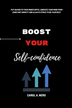 Paperback Boost your self confidence: Put an end to your inner critic, liberate your mind from constant anxiety and always strive to be your best Book