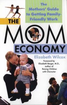 Paperback The Mom Economy: The Mothers's Guide to Getting Family-Friendly Work Book