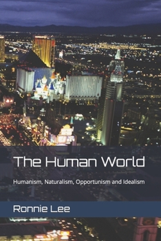 Paperback The Human World: Humanism, Naturalism, Opportunism and Idealism Book
