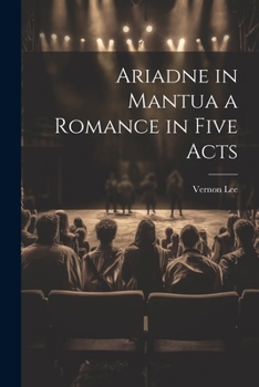 Ariadne In Mantua: A Romance In Five Acts