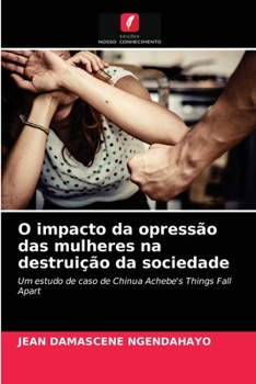 O impacto da opressão das mulheres na destruição da sociedade: Um estudo de caso de Chinua Achebe's Things Fall Apart