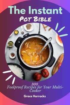Paperback The Instant Pot Bible: 300 Foolproof Recipes for Your Multi-Cooker Book