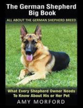 Paperback The German Shepherd Big Book: All About the German Shepherd Breed (Large Print): What Every Shepherd Owner Needs to Know About His or Her Pet [Large Print] Book