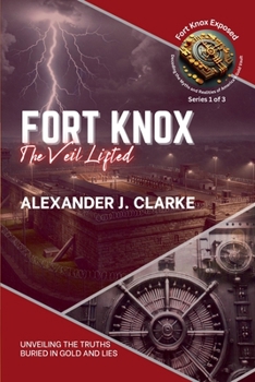 Fort Knox: The Veil Lifted: Unveiling the Truths Buried in Gold and Lies (Fort Knox Exposed: Decoding the Myths and Realities of America's Gold Vault)