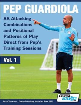 Paperback Pep Guardiola - 88 Attacking Combinations and Positional Patterns of Play Direct from Pep's Training Sessions Book