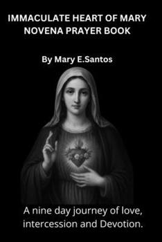 Paperback Immaculate Heart of Mary Novena Prayer Book: A nine day journey of love, intercession and Devotion. Book