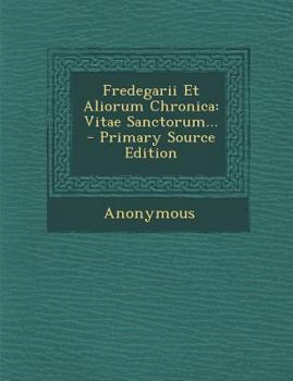 Paperback Fredegarii Et Aliorum Chronica: Vitae Sanctorum... - Primary Source Edition [Latin] Book
