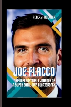 Paperback Joe Flacco: The Unforgettable Journey of a Super Bowl MVP Quarterback Book