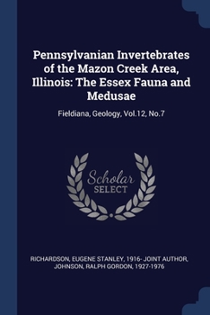 Paperback Pennsylvanian Invertebrates of the Mazon Creek Area, Illinois: The Essex Fauna and Medusae: Fieldiana, Geology, Vol.12, No.7 Book