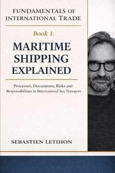 Maritime Shipping Explained: Processes, Documents, Risks and Responsibilities in International Sea Transport (Fundamentals of International Trade)