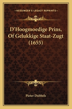 Paperback D'Hoogmoedige Prins, Of Gelukkige Staat-Zugt (1655) [Dutch] Book