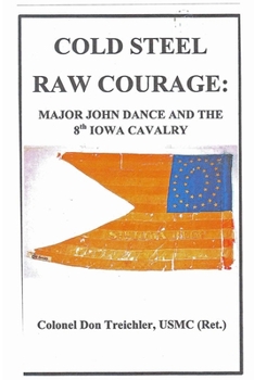 Paperback Cold Steel-Raw Courage: Major John Dance and the 8th Iowa Cavalry Book
