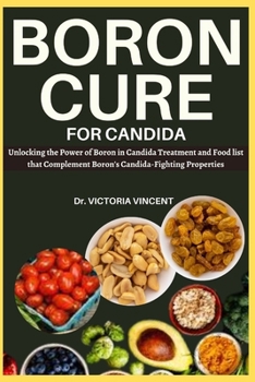 Paperback Boron Cure for Candida: Unlocking the Power of Boron in Candida Treatment and Foods That Complement Boron's Candida-Fighting Properties Book