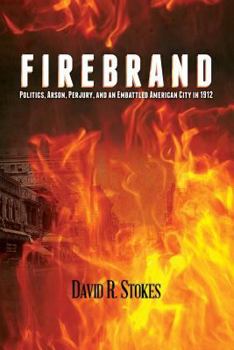 Paperback Firebrand: Politics, Arson, Perjury, and an Embattled American City in 1912 Book