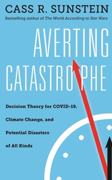 Averting Catastrophe : Decision Theory for COVID-19, Climate Change, and Potential Disasters of All Kinds