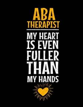 ABA Therapist My Heart Is Even Fuller Than My Hands: Daily Planner 2020 Gift For Applied Behavior Analyst Aba Therapist