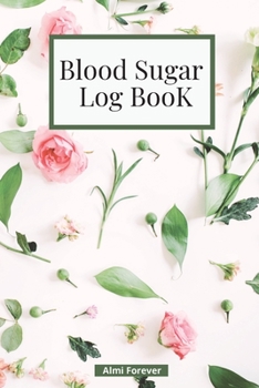 Blood Sugar Log Book: Diabetes Log Book Weekly Blood Sugar Book, 108 Alternate Pages Sheets with Tables & Sheets with Lines Enough for 1 Years, 4 Time ... Lunch, Dinner, Bedtime), Portable Size
