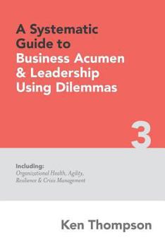 Paperback A Systematic Guide to Business Acumen and Leadership Using Dilemmas: Includes Organizational Health, Agility, Resilience and Crisis Management Book