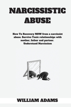 Paperback Narcissistic abuse: How To Recovery NOW from a narcissist abuse. Survive Toxic relationships with mother, father and partner. Understand N Book