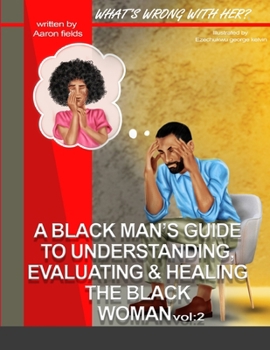 Paperback What's Wrong With Her Vol 2: A Black Man's Guide To Understanding, Evaluating, & Healing The Black Woman Vol: 2 Book