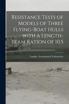Paperback Resistance Tests of Models of Three Flying-boat Hulls With a Length-beam Ration of 10.5 Book
